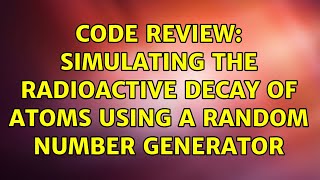 Code Review: Simulating the radioactive decay of atoms using a random number generator