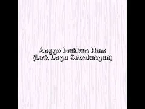 ANGGO ISUKKUN HAM (Lirik lagu simalungun) - lagu batak simalungun