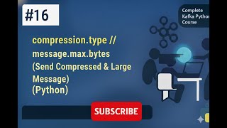 Kafka # 016 #  compression.type || message.max.bytes (Send Compressed & Large Message) (Python)