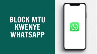 Jinsi Ya Kumblock Mtu Kwenye WhatsApp Yako 2024