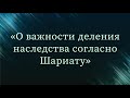 О важности деления наследства согласно Шариату — Абу Ислам аш-Шаркаси