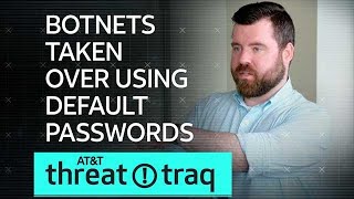 Information 5/9/19 Botnets Taken Over Using Default Passwords | AT&T ThreatTraq Update