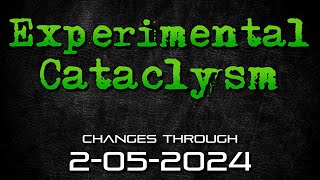 Experimental Cataclysm - Changes Through 2-05-2024