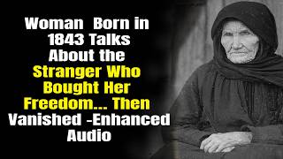 Woman  Born in 1843 Talks About the Stranger Who Bought Her Freedom… Then Vanished - Enhanced Audio