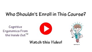 Who Shouldn't Enroll in Cognitive Ergonomics From the Inside Out