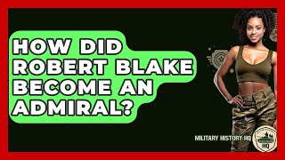 How Did Robert Blake Become An Admiral? - Military History HQ