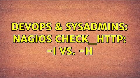 DevOps & SysAdmins: Nagios check_http: -I vs. -H