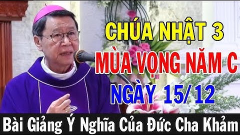 (NGÀY 15/12) CHÚA NHẬT 3 MÙA VỌNG NĂM C - Bài Giảng Hay Của ĐC Phêrô Nguyễn Văn Khảm |ÁnhSángLờiChúa