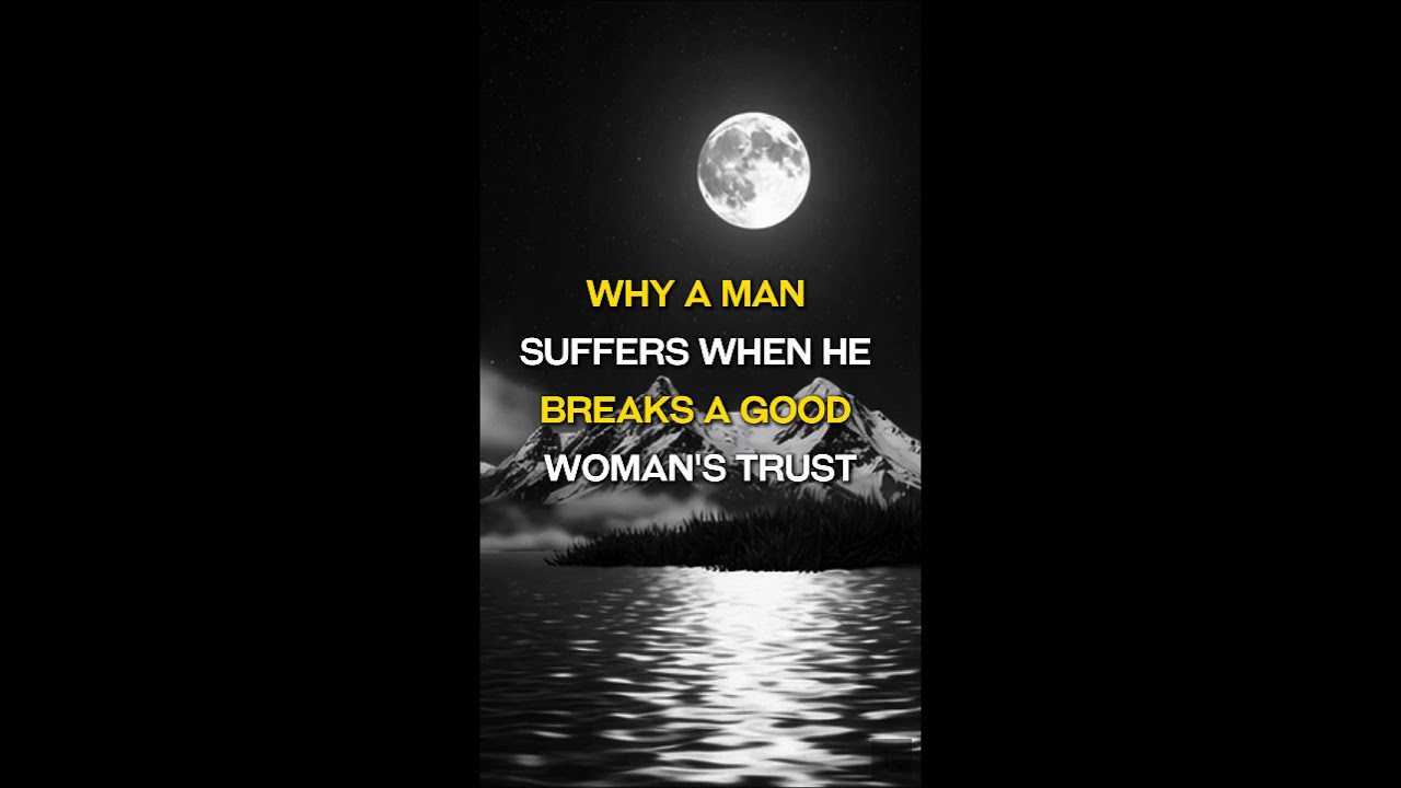 Why a Man Suffers When He Breaks a Good Woman’s Trust