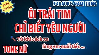 Karaoke Ôi Trái Tim Chỉ Biết Yêu Người Tone Nữ | Nam Trân