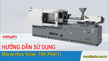 Hướng dẫn sử dụng máy ép nhựa Nissei (phần 1)| Hikari Việt Nam
