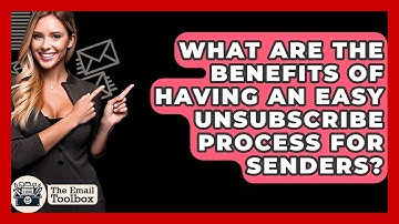 What Are The Benefits Of Having An Easy Unsubscribe Process For Senders? - TheEmailToolbox.com
