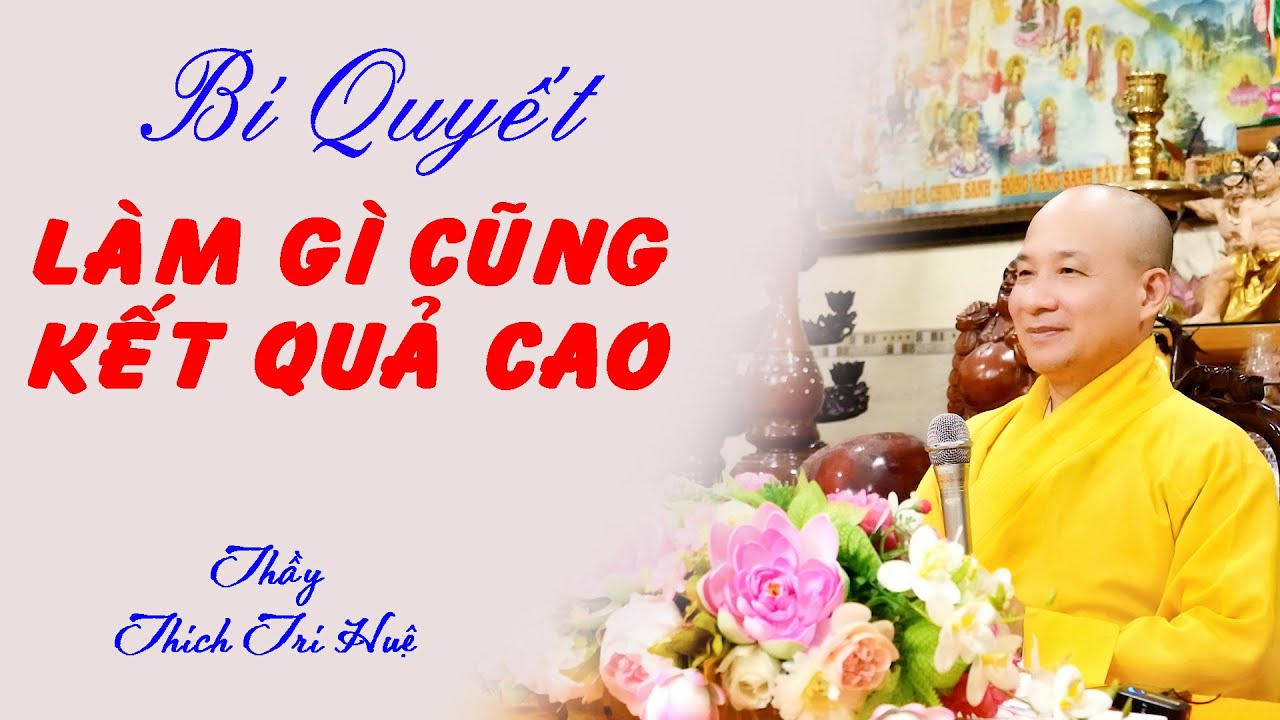 BÍ QUYẾT LÀM MỌI VIỆC ĐẠT KẾT QUẢ CAO NHẤT. Thầy Thích Trí Huệ mới nhất 2023