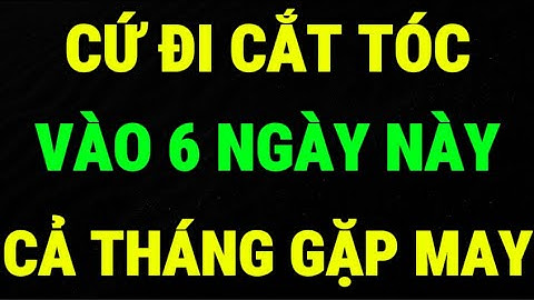 CỨ ĐI CẮT TÓC, VÀO 6 NGÀY NÀY, CẢ THÁNG GẶP MAY MẮN - Lời Phật Dạy
