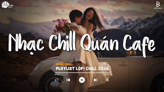 Nhạc Chill Quán Cafe - Những Ca Khúc Lofi Nhẹ Nhàng Hay Nhất Dành Cho Quán Cafe - Nhạc Lofi 2026