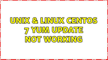 Unix & Linux: CentOs 7 YUM update not working (3 Solutions!!)