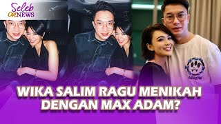 Pacaran Sejak 2022, WIKA SALIM Masih Ragu Nikah dengan MAX ADAM - Seleb On News