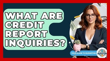 What Are Credit Report Inquiries? - Your Guide to Budgeting