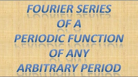 MATH LECTURE 3 FOURIER SERIES OF PERIODIC FUNCTIONS OF ARBITRARY PERIOD