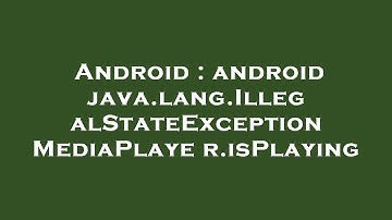 Android : android java.lang.IllegalStateException MediaPlayer.isPlaying