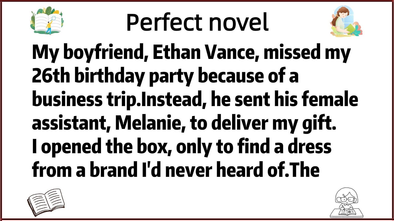 My boyfriend, Ethan Vance, missed my 26th birthday party because of a business trip.Instead