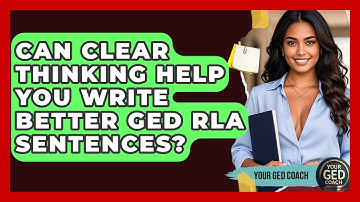 Can Clear Thinking Help You Write Better GED RLA Sentences? - Your GED Coach