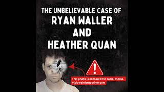 The Unbelievable Case of Ryan Waller and Heather Quan Revisit