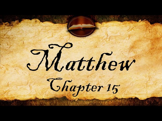 Matthew Chapter 15 | Tradition, Faith, and Compassion