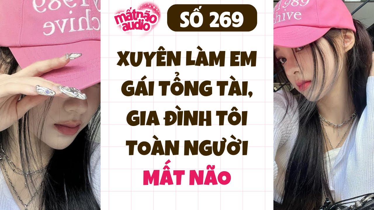 [FULL] MN Audio Số 269 - Xuyên Làm Em Gái Tổng Tài, Gia Đình Tôi Toàn Người Mất Não