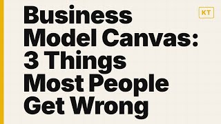 Business Model Canvas: 3 Things Most People Get Wrong