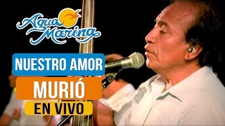 Agua Marina - Nuestro Amor Murió (En Vivo) chords
