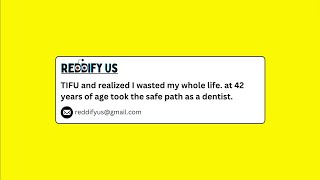 Tifu And Realized I Wasted My Whole Life, At 42 Years Of Age Took The Safe Path As A Dentist.