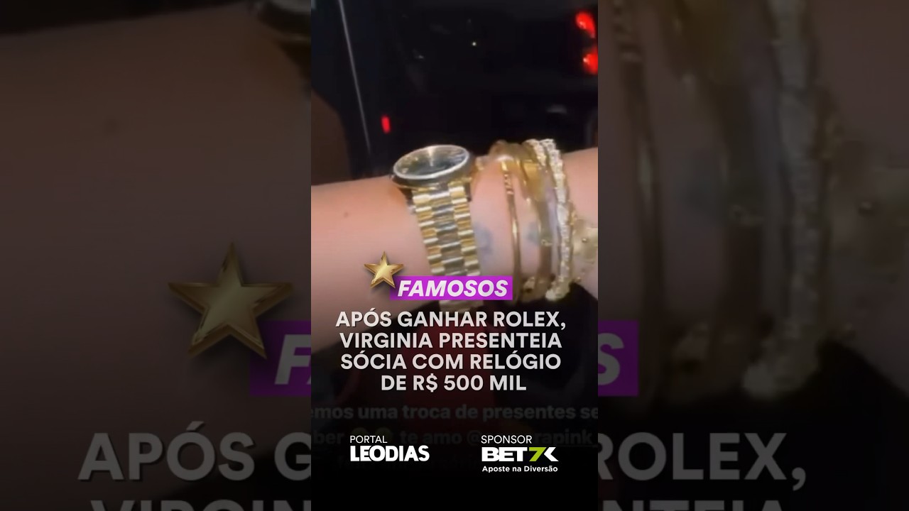 APÓS GANHAR ROLEX, VIRGINIA PRESENTEIA SÓCIA COM RELÓGIO DE R$ 500 MIL