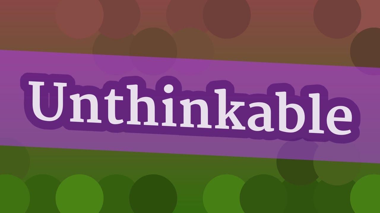 UNTHINKABLE pronunciation • How to pronounce UNTHINKABLE