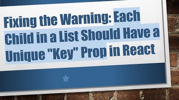 Fixing the Warning: Each Child in a List Should Have a Unique "Key" Prop in React