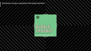 Bubble Trouble - Seth Wunder on Hyper competition in the Hedge Fund World Net Worth