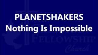 nothing is impossible - PlanetShakers - Lyrics