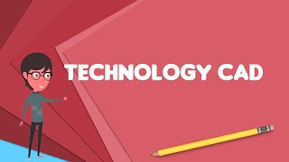 What is Technology CAD Explain Technology CAD, Define Technology CAD, Meaning of Technology CAD