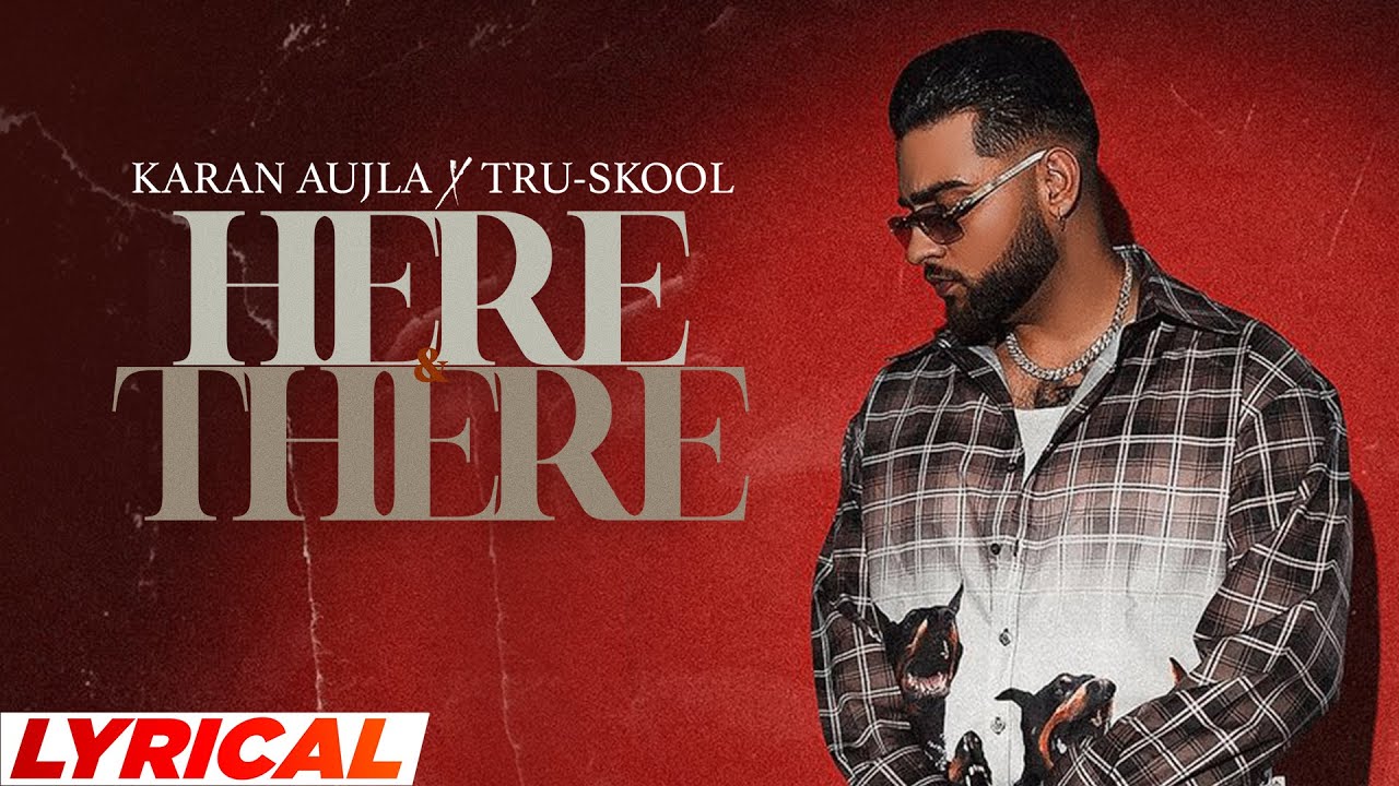 KARAN AUJLA: Here & There (Lyrical) Tru-Skool | BTFU | New Punjabi Song 2022 | Latest Punjabi Songs