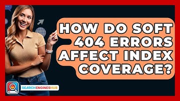 How Do Soft 404 Errors Affect Index Coverage? - SearchEnginesHub.com