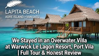 We Stayed in an Overwater Villa at Warwick Le Lagon Resort, Port Vila | Full Tour & Honest Review