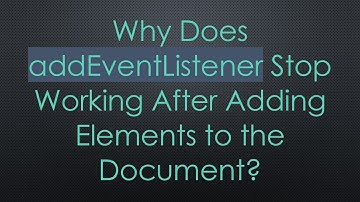 Why Does addEventListener Stop Working After Adding Elements to the Document?