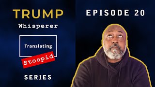 Trump Whisperer - Translating Stoopid - Episode 20
