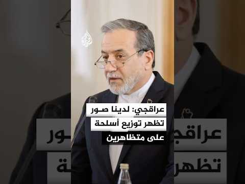 عراقجي: لدينا صور تظهر توزيع أسلحة على متظاهرين