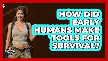 How Did Early Humans Make Tools For Survival? - Survival Skills for Everyone