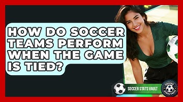How Do Soccer Teams Perform When The Game Is Tied? - Soccer Stats Vault