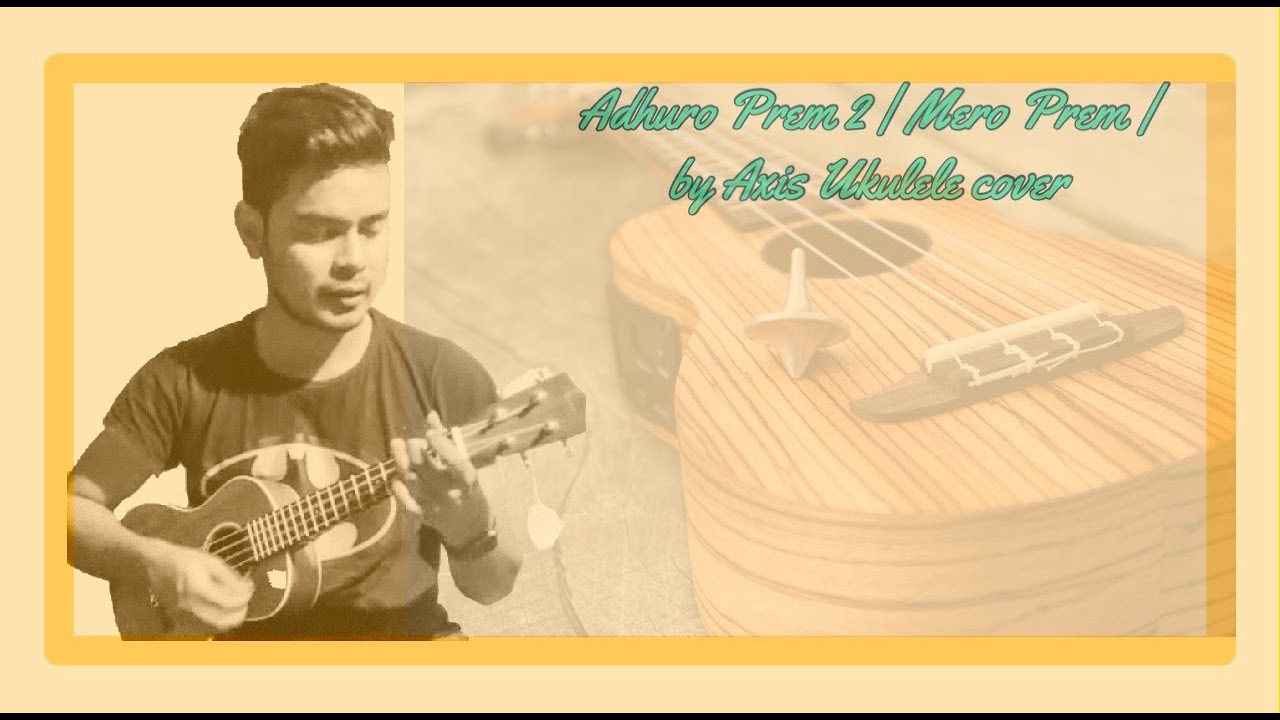 Adhuro Prem 2 Mero Prem by Axis Ukulele Cover YouTube