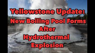 Yellowstone Update: New Boiling Pool Forms After Hydrothermal Explosion