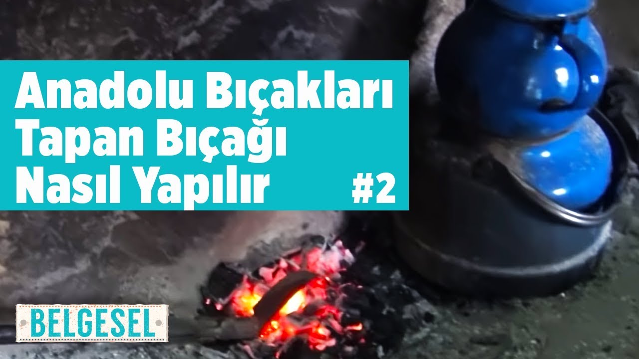Anadolu Bıçakları - Tapan Bıçağı Nasıl Yapılır - Fatih Genel - Bölüm 2 - Kozan (Balta , Örs , Pala)