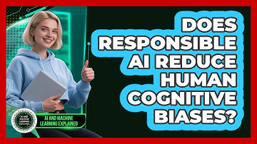 Does Responsible AI Reduce Human Cognitive Biases? - AI and Machine Learning Explained